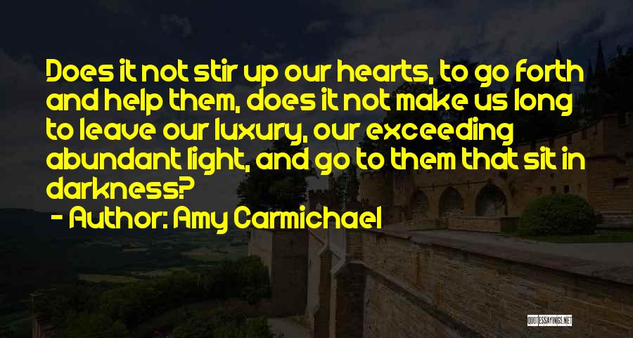 Amy Carmichael Quotes: Does It Not Stir Up Our Hearts, To Go Forth And Help Them, Does It Not Make Us Long To