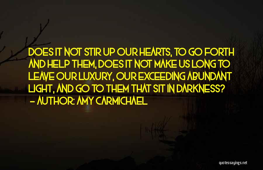 Amy Carmichael Quotes: Does It Not Stir Up Our Hearts, To Go Forth And Help Them, Does It Not Make Us Long To