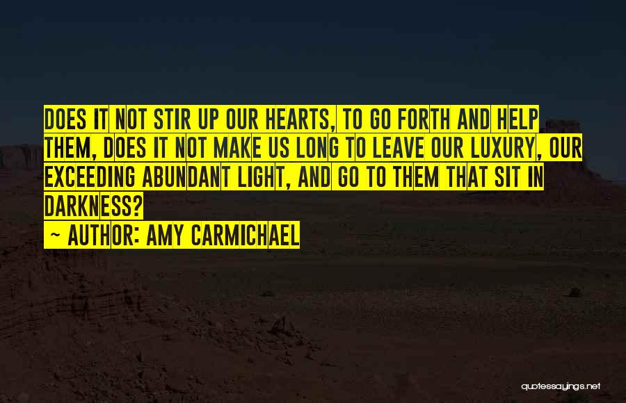 Amy Carmichael Quotes: Does It Not Stir Up Our Hearts, To Go Forth And Help Them, Does It Not Make Us Long To