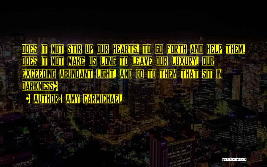 Amy Carmichael Quotes: Does It Not Stir Up Our Hearts, To Go Forth And Help Them, Does It Not Make Us Long To