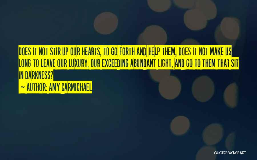 Amy Carmichael Quotes: Does It Not Stir Up Our Hearts, To Go Forth And Help Them, Does It Not Make Us Long To