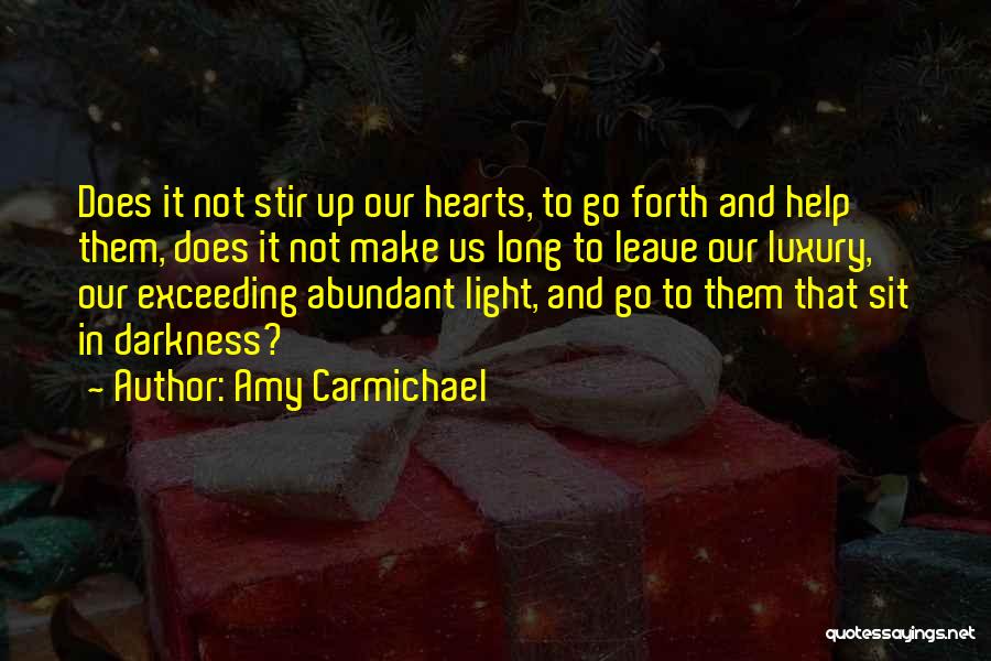 Amy Carmichael Quotes: Does It Not Stir Up Our Hearts, To Go Forth And Help Them, Does It Not Make Us Long To