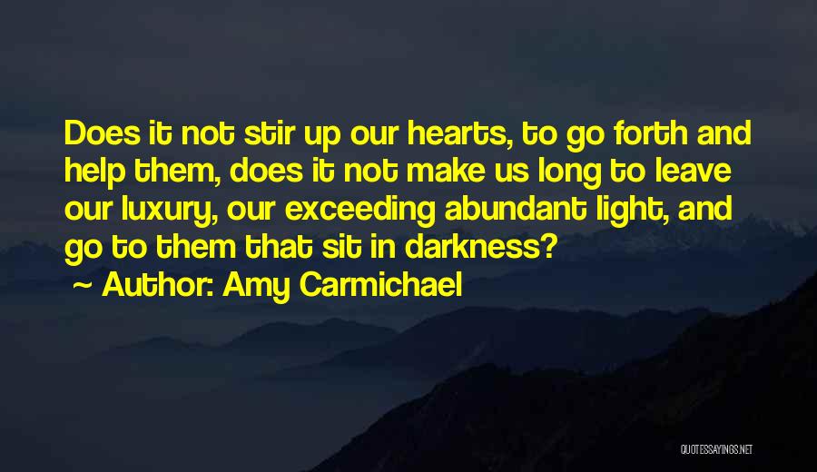 Amy Carmichael Quotes: Does It Not Stir Up Our Hearts, To Go Forth And Help Them, Does It Not Make Us Long To