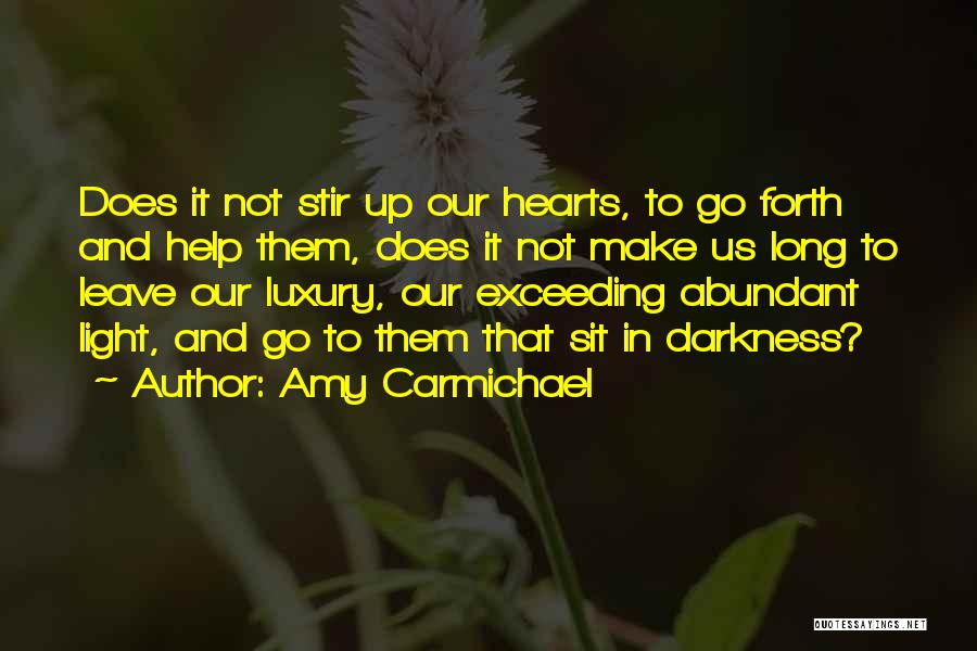 Amy Carmichael Quotes: Does It Not Stir Up Our Hearts, To Go Forth And Help Them, Does It Not Make Us Long To