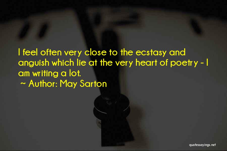 May Sarton Quotes: I Feel Often Very Close To The Ecstasy And Anguish Which Lie At The Very Heart Of Poetry - I