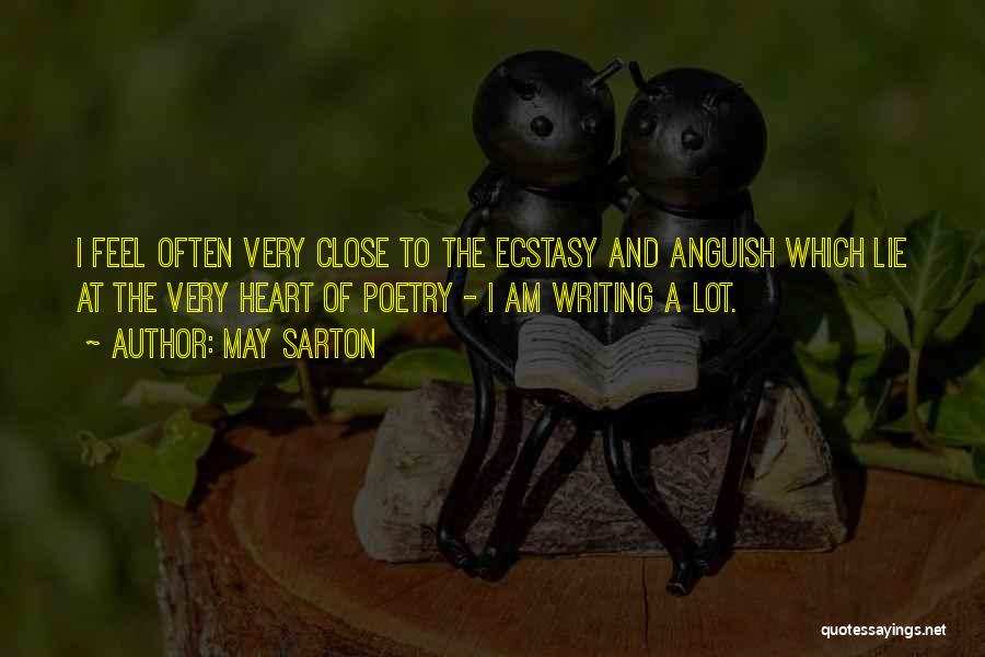 May Sarton Quotes: I Feel Often Very Close To The Ecstasy And Anguish Which Lie At The Very Heart Of Poetry - I