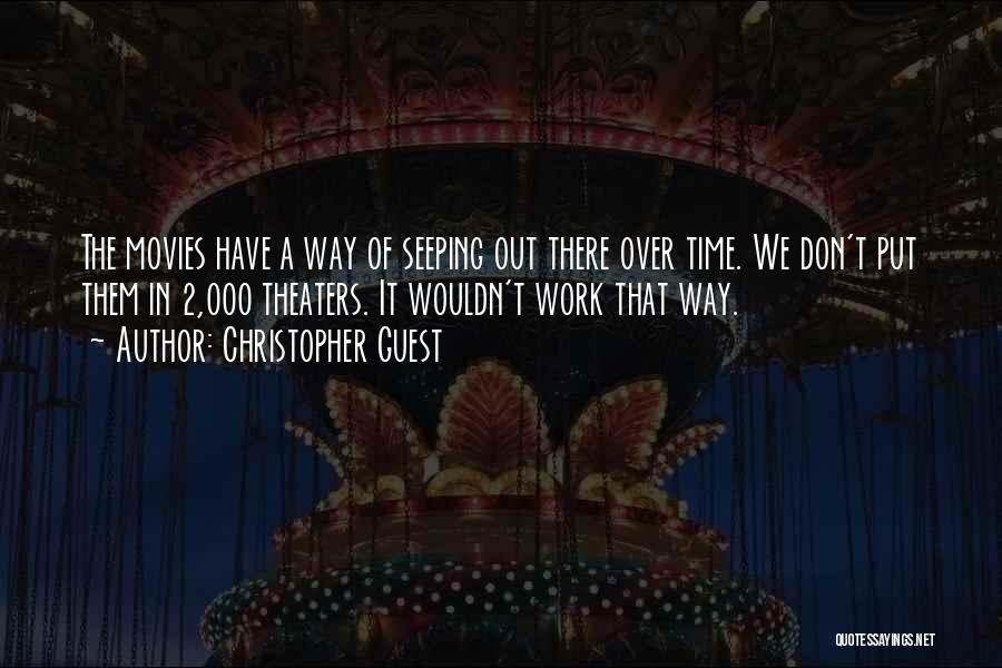 Christopher Guest Quotes: The Movies Have A Way Of Seeping Out There Over Time. We Don't Put Them In 2,000 Theaters. It Wouldn't