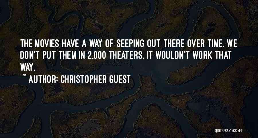 Christopher Guest Quotes: The Movies Have A Way Of Seeping Out There Over Time. We Don't Put Them In 2,000 Theaters. It Wouldn't