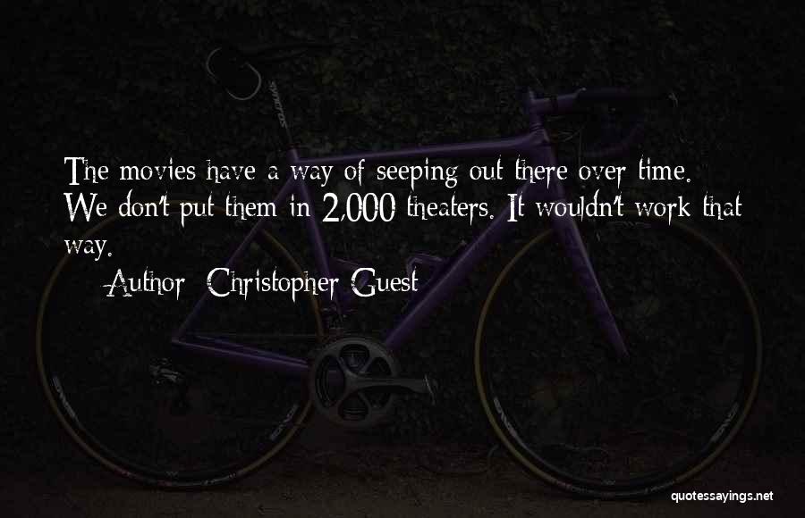 Christopher Guest Quotes: The Movies Have A Way Of Seeping Out There Over Time. We Don't Put Them In 2,000 Theaters. It Wouldn't