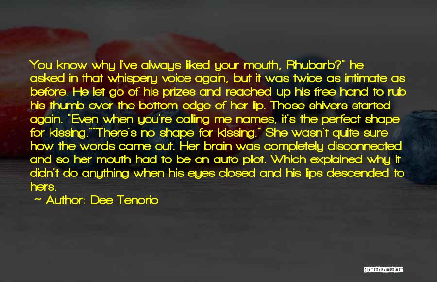 Dee Tenorio Quotes: You Know Why I've Always Liked Your Mouth, Rhubarb? He Asked In That Whispery Voice Again, But It Was Twice