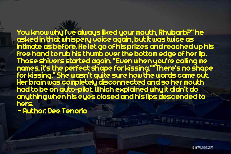 Dee Tenorio Quotes: You Know Why I've Always Liked Your Mouth, Rhubarb? He Asked In That Whispery Voice Again, But It Was Twice