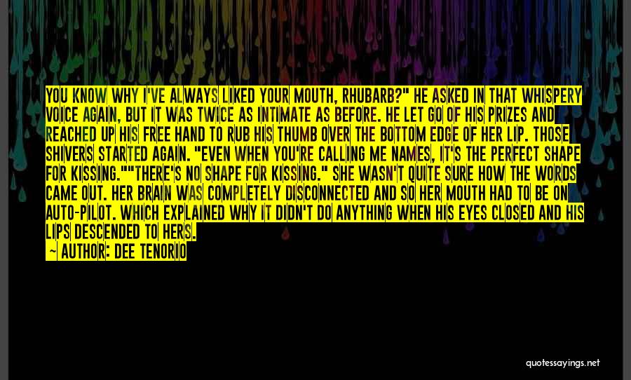 Dee Tenorio Quotes: You Know Why I've Always Liked Your Mouth, Rhubarb? He Asked In That Whispery Voice Again, But It Was Twice