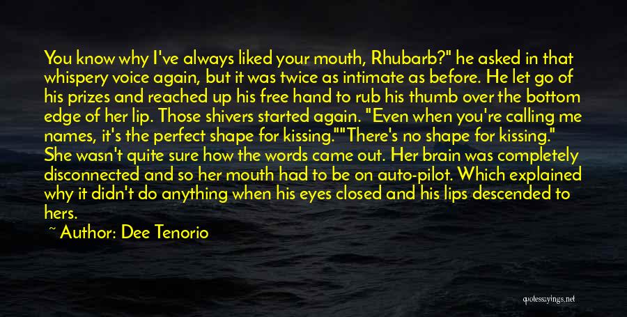 Dee Tenorio Quotes: You Know Why I've Always Liked Your Mouth, Rhubarb? He Asked In That Whispery Voice Again, But It Was Twice