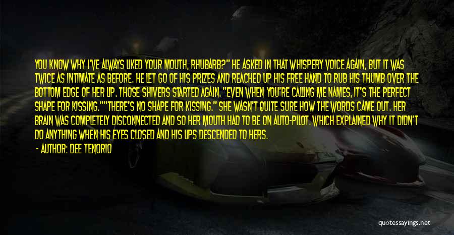 Dee Tenorio Quotes: You Know Why I've Always Liked Your Mouth, Rhubarb? He Asked In That Whispery Voice Again, But It Was Twice