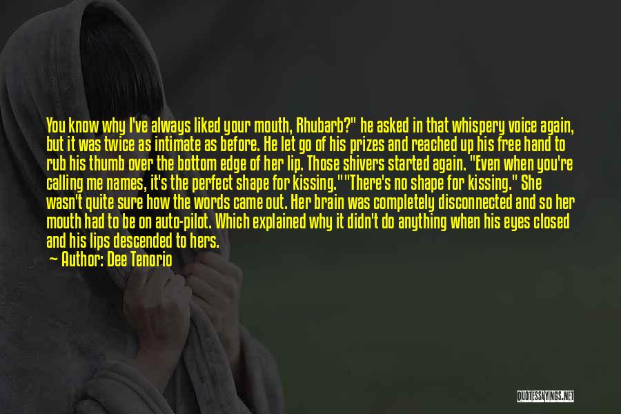 Dee Tenorio Quotes: You Know Why I've Always Liked Your Mouth, Rhubarb? He Asked In That Whispery Voice Again, But It Was Twice