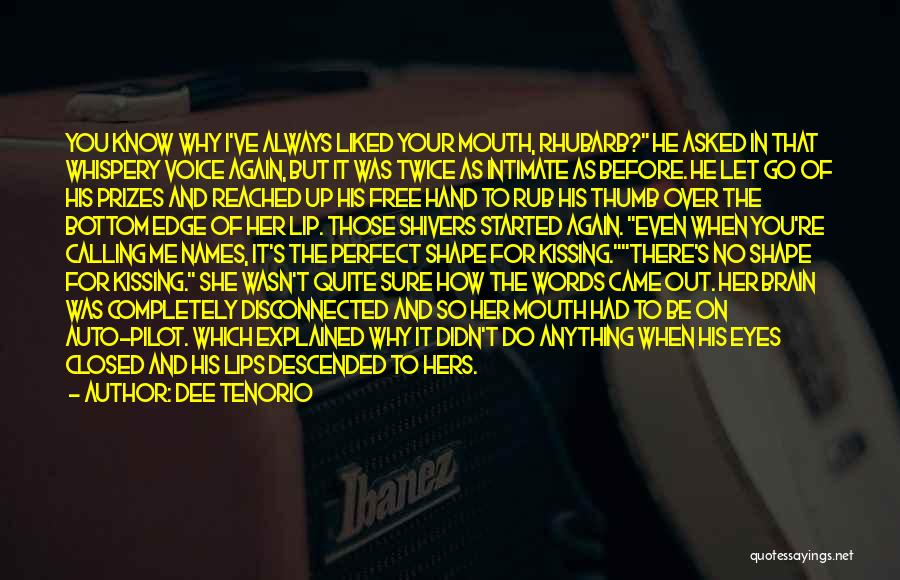 Dee Tenorio Quotes: You Know Why I've Always Liked Your Mouth, Rhubarb? He Asked In That Whispery Voice Again, But It Was Twice
