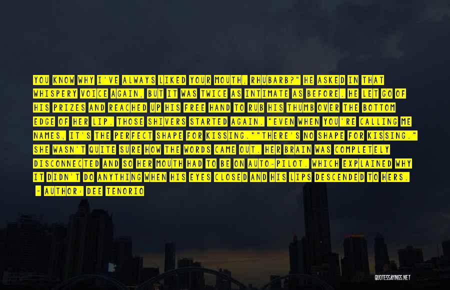 Dee Tenorio Quotes: You Know Why I've Always Liked Your Mouth, Rhubarb? He Asked In That Whispery Voice Again, But It Was Twice