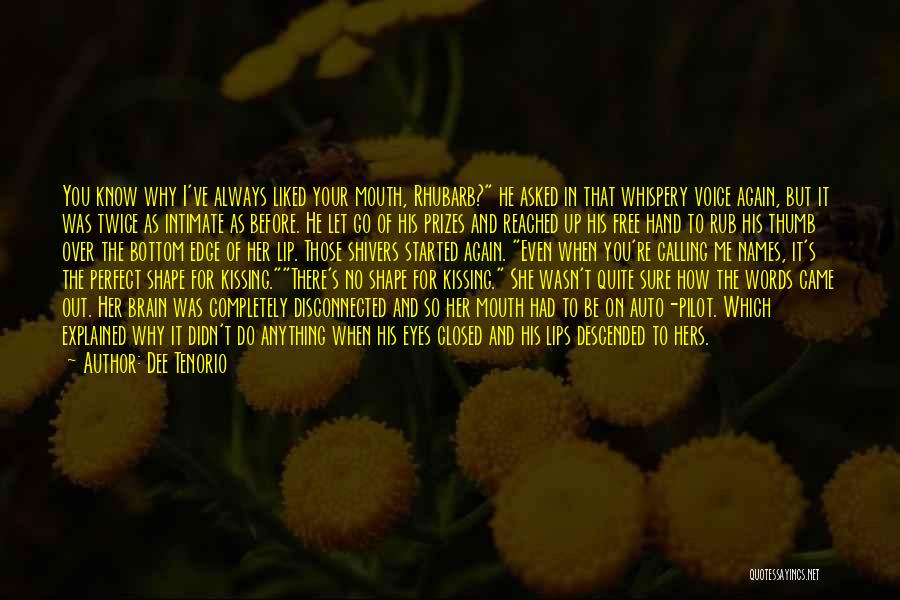 Dee Tenorio Quotes: You Know Why I've Always Liked Your Mouth, Rhubarb? He Asked In That Whispery Voice Again, But It Was Twice