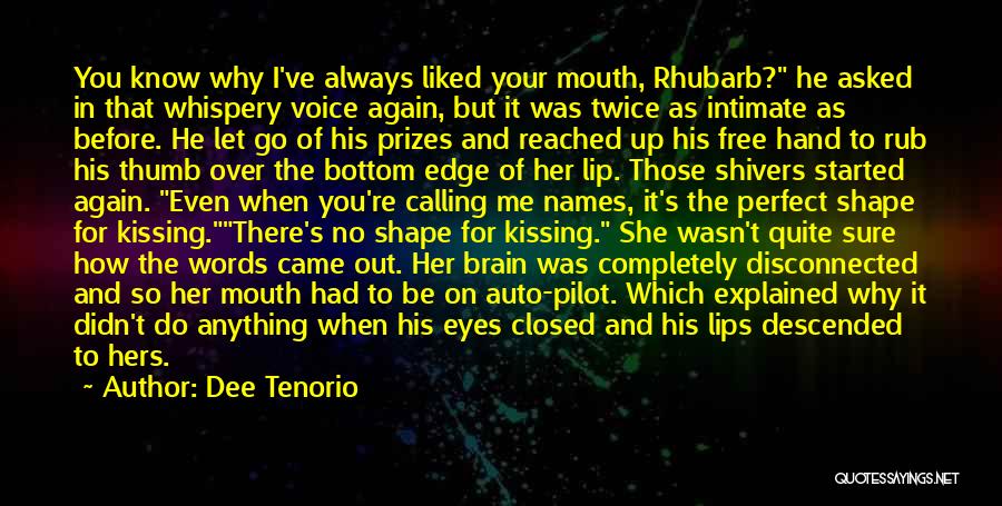 Dee Tenorio Quotes: You Know Why I've Always Liked Your Mouth, Rhubarb? He Asked In That Whispery Voice Again, But It Was Twice