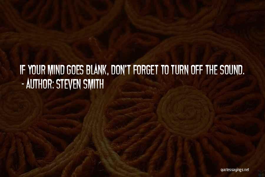 Steven Smith Quotes: If Your Mind Goes Blank, Don't Forget To Turn Off The Sound.