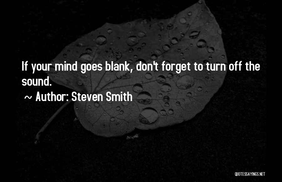 Steven Smith Quotes: If Your Mind Goes Blank, Don't Forget To Turn Off The Sound.