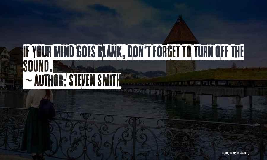 Steven Smith Quotes: If Your Mind Goes Blank, Don't Forget To Turn Off The Sound.