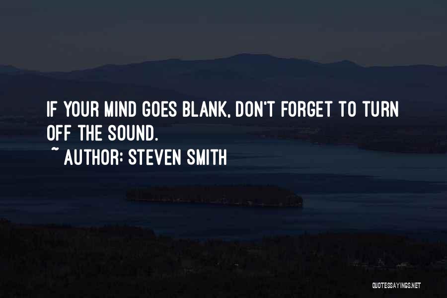 Steven Smith Quotes: If Your Mind Goes Blank, Don't Forget To Turn Off The Sound.
