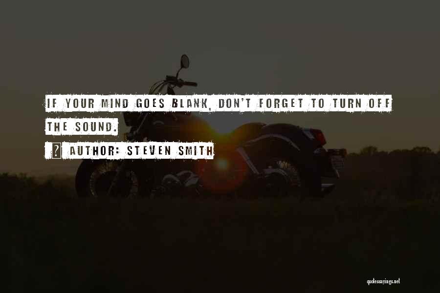 Steven Smith Quotes: If Your Mind Goes Blank, Don't Forget To Turn Off The Sound.