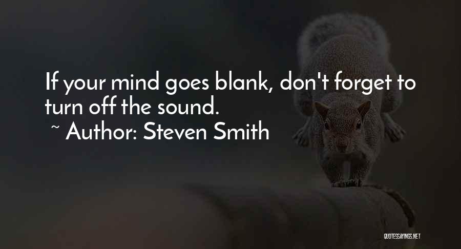 Steven Smith Quotes: If Your Mind Goes Blank, Don't Forget To Turn Off The Sound.