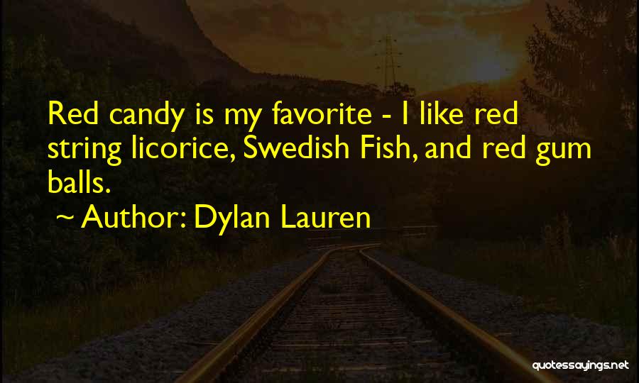 Dylan Lauren Quotes: Red Candy Is My Favorite - I Like Red String Licorice, Swedish Fish, And Red Gum Balls.