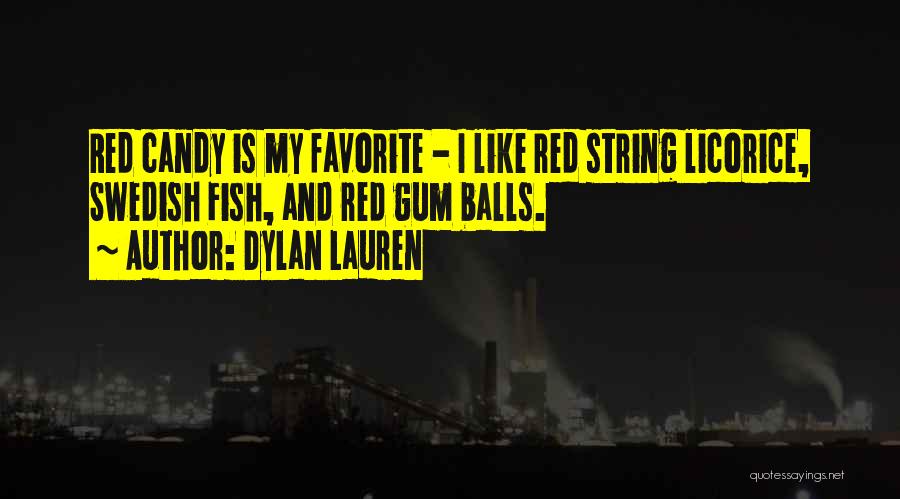Dylan Lauren Quotes: Red Candy Is My Favorite - I Like Red String Licorice, Swedish Fish, And Red Gum Balls.