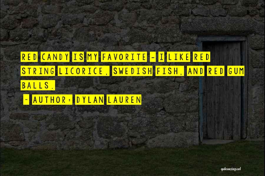 Dylan Lauren Quotes: Red Candy Is My Favorite - I Like Red String Licorice, Swedish Fish, And Red Gum Balls.