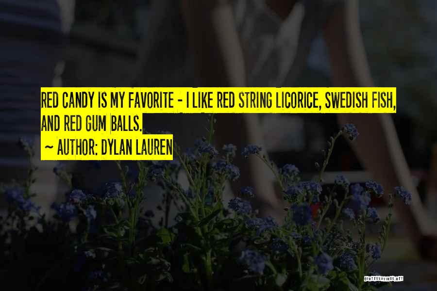 Dylan Lauren Quotes: Red Candy Is My Favorite - I Like Red String Licorice, Swedish Fish, And Red Gum Balls.