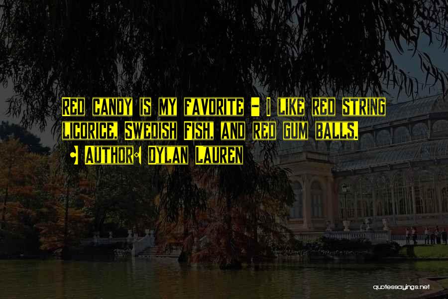 Dylan Lauren Quotes: Red Candy Is My Favorite - I Like Red String Licorice, Swedish Fish, And Red Gum Balls.