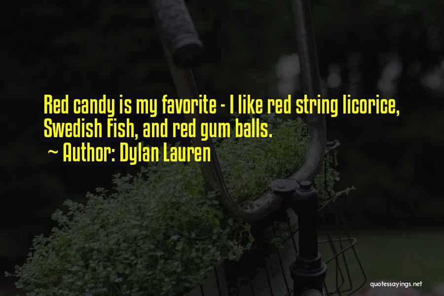 Dylan Lauren Quotes: Red Candy Is My Favorite - I Like Red String Licorice, Swedish Fish, And Red Gum Balls.