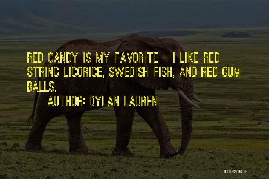 Dylan Lauren Quotes: Red Candy Is My Favorite - I Like Red String Licorice, Swedish Fish, And Red Gum Balls.
