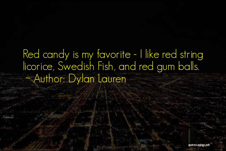 Dylan Lauren Quotes: Red Candy Is My Favorite - I Like Red String Licorice, Swedish Fish, And Red Gum Balls.