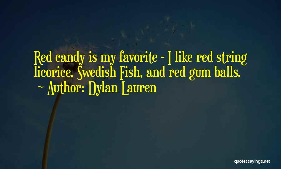 Dylan Lauren Quotes: Red Candy Is My Favorite - I Like Red String Licorice, Swedish Fish, And Red Gum Balls.