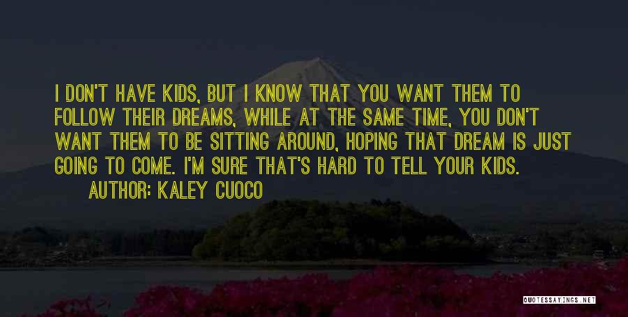 Kaley Cuoco Quotes: I Don't Have Kids, But I Know That You Want Them To Follow Their Dreams, While At The Same Time,