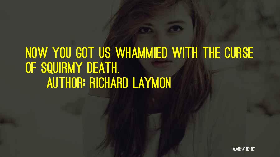 Richard Laymon Quotes: Now You Got Us Whammied With The Curse Of Squirmy Death.