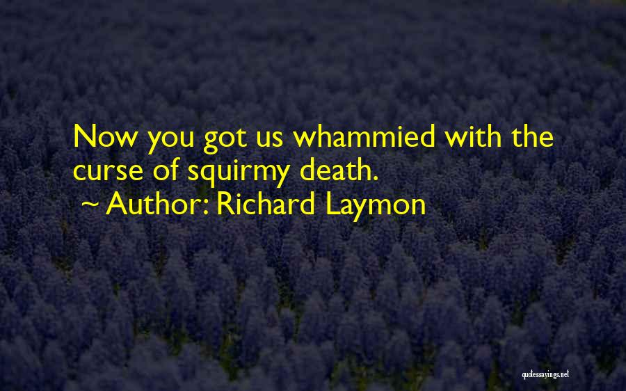 Richard Laymon Quotes: Now You Got Us Whammied With The Curse Of Squirmy Death.