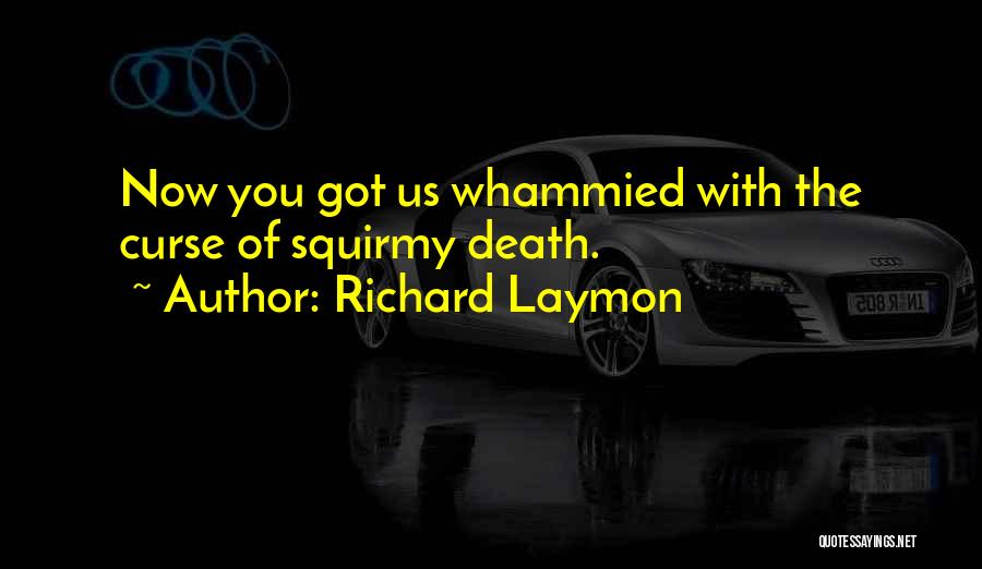 Richard Laymon Quotes: Now You Got Us Whammied With The Curse Of Squirmy Death.