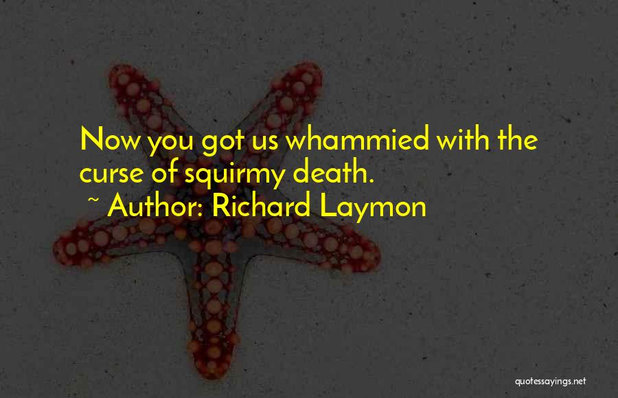 Richard Laymon Quotes: Now You Got Us Whammied With The Curse Of Squirmy Death.