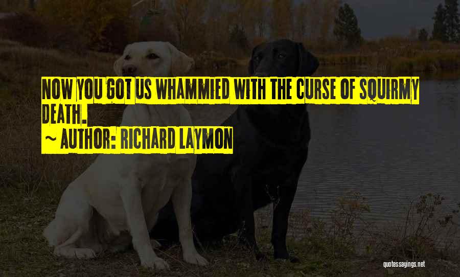 Richard Laymon Quotes: Now You Got Us Whammied With The Curse Of Squirmy Death.