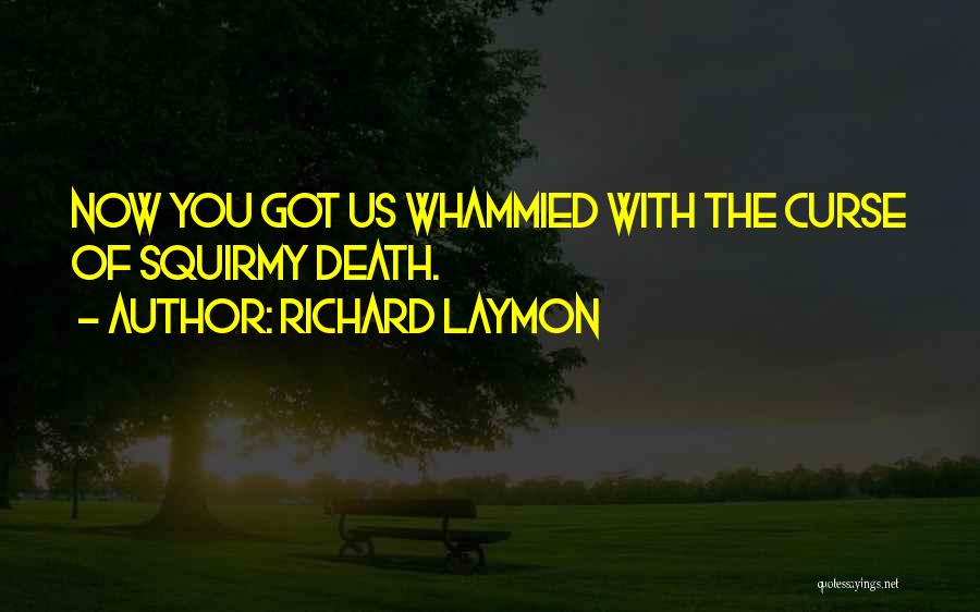 Richard Laymon Quotes: Now You Got Us Whammied With The Curse Of Squirmy Death.