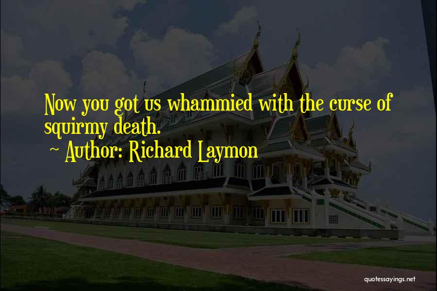 Richard Laymon Quotes: Now You Got Us Whammied With The Curse Of Squirmy Death.