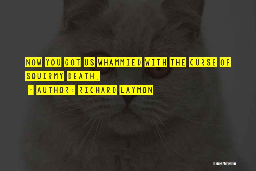 Richard Laymon Quotes: Now You Got Us Whammied With The Curse Of Squirmy Death.