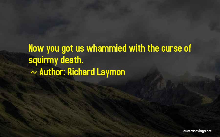 Richard Laymon Quotes: Now You Got Us Whammied With The Curse Of Squirmy Death.