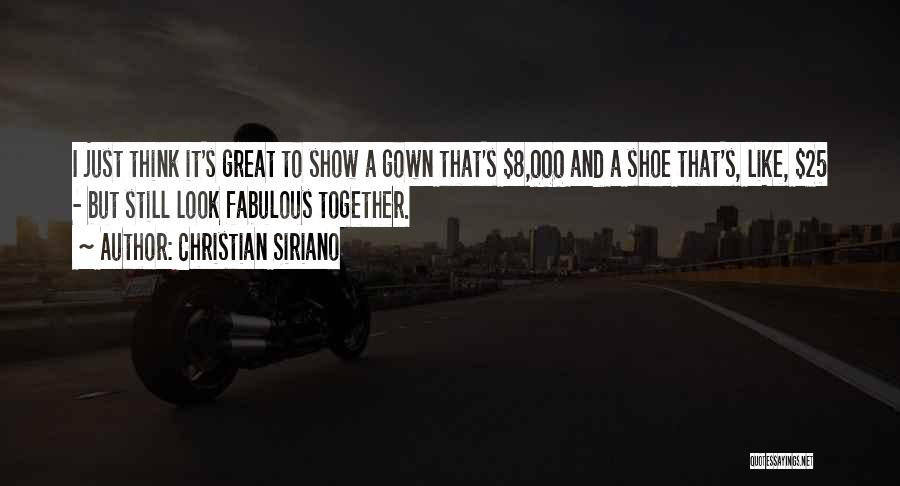 Christian Siriano Quotes: I Just Think It's Great To Show A Gown That's $8,000 And A Shoe That's, Like, $25 - But Still