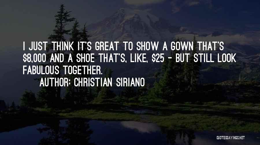 Christian Siriano Quotes: I Just Think It's Great To Show A Gown That's $8,000 And A Shoe That's, Like, $25 - But Still